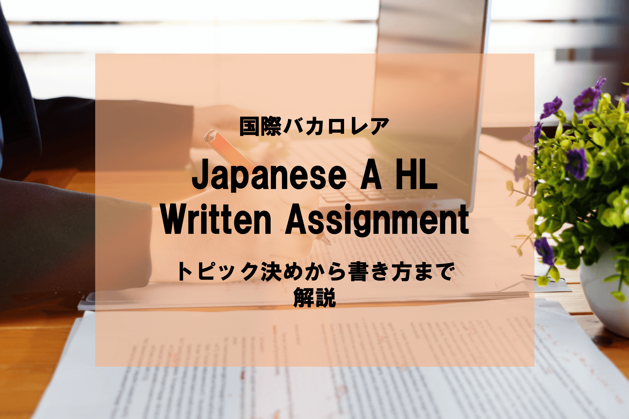 IB Japanese A HL Written Assignment（国際バカロレア 日本語A HL 小論文記述課題）の書き方を徹底解説！